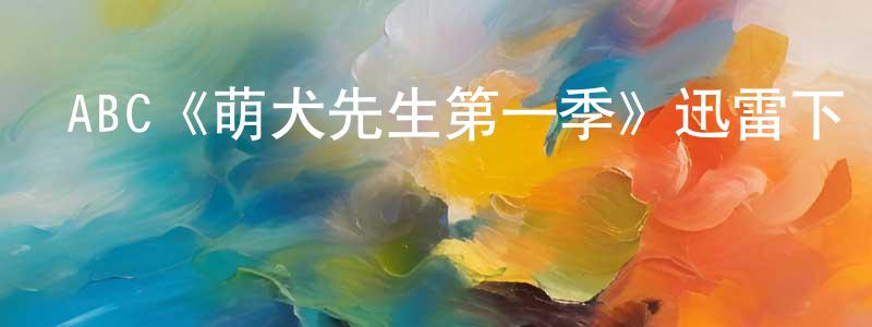陳楚標發布ABC《萌犬先生第一季》迅雷下載/在線觀看/百度云-都市/情感-美劇天堂